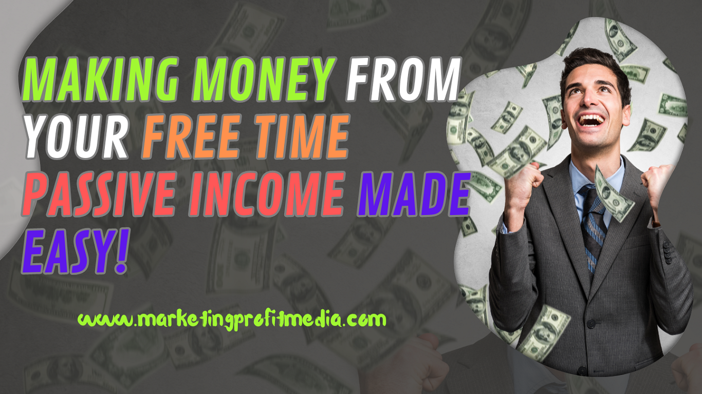Making Money from Your Free Time Passive Income Made Easy!