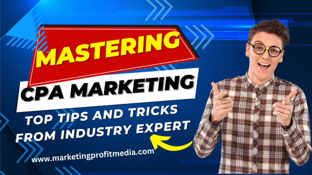 Mastering CPA Marketing: Top Tips and Tricks from Industry Expert