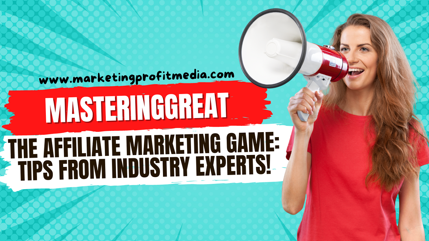 Mastering the Affiliate Marketing Game: Tips from Industry Experts