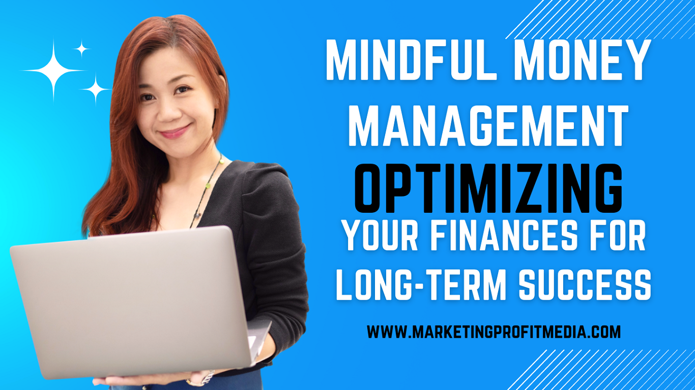 Mindful Money Management: Optimizing Your Finances for Long-Term Success