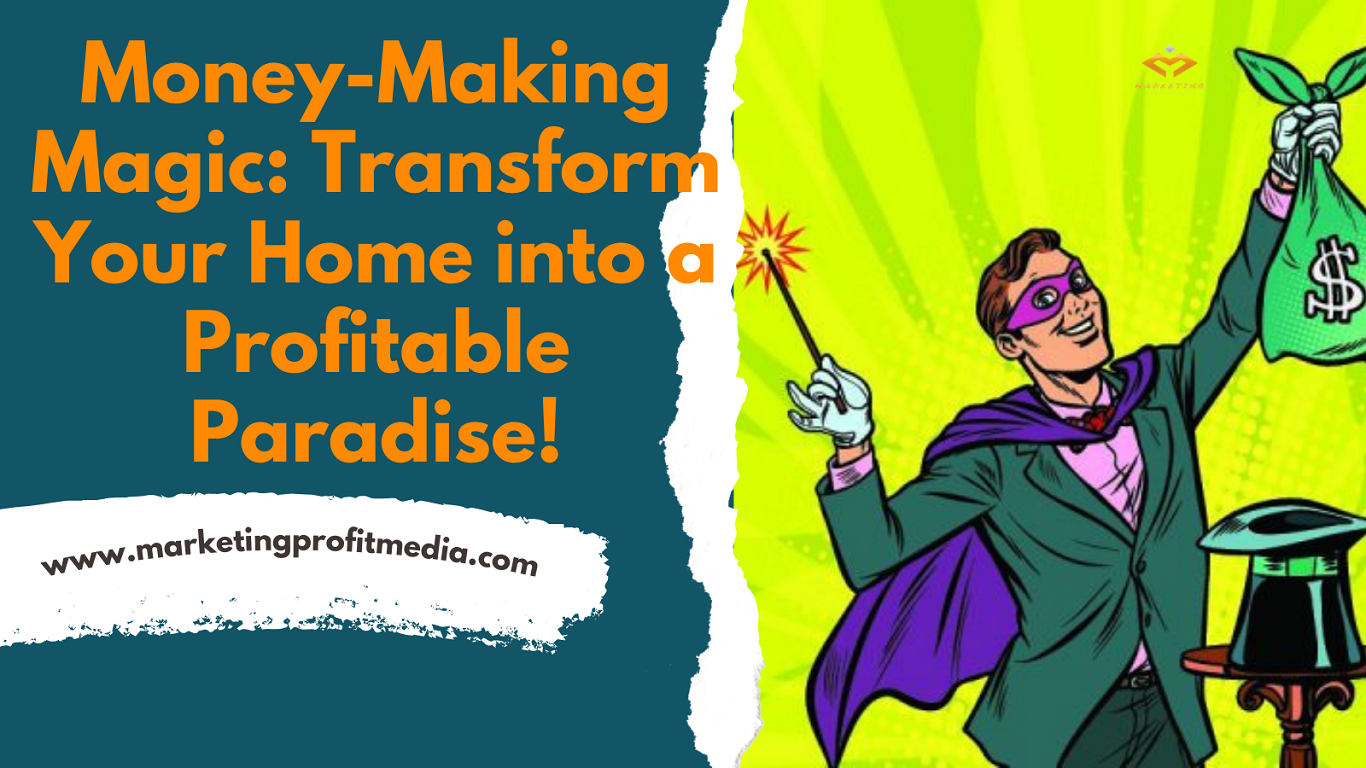 Money-Making Magic: Transform Your Home into a Profitable Paradise!