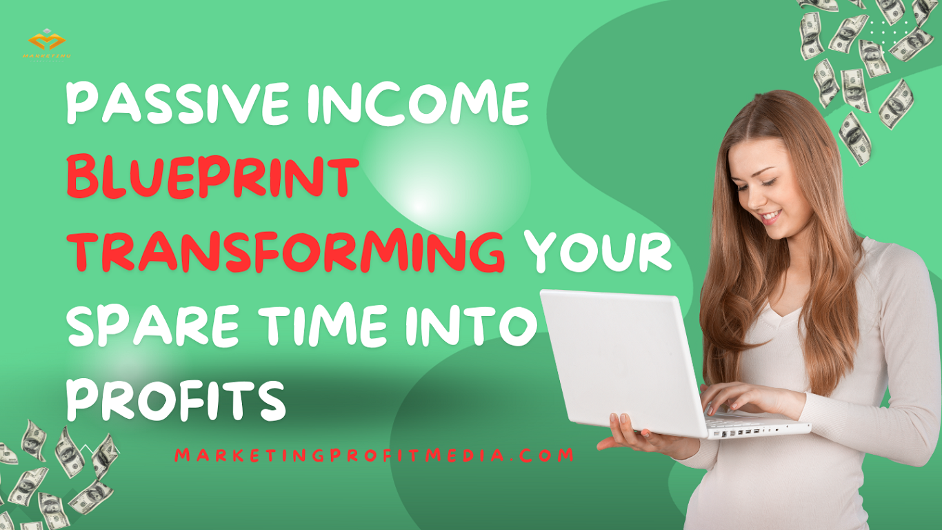 Passive Income Blueprint Transforming Your Spare Time into Profits