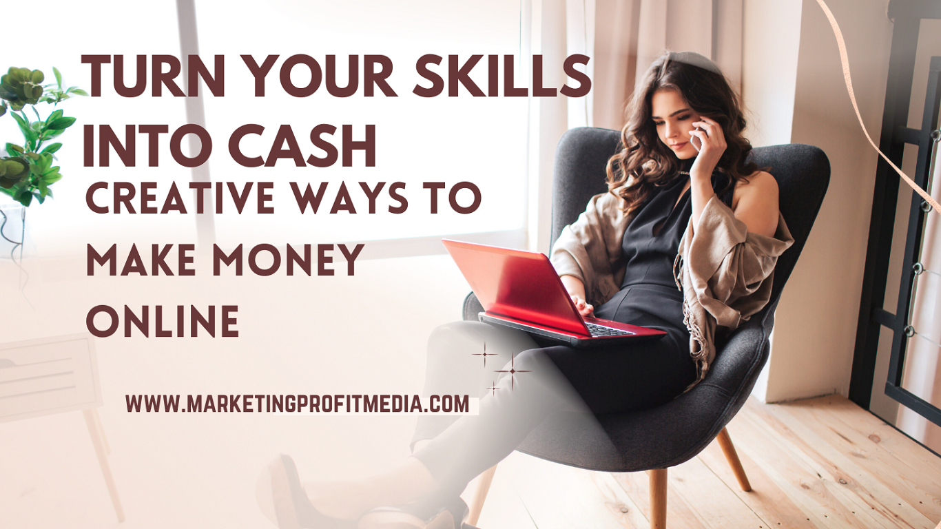 Turn Your Skills into Cash: Creative Ways to Make Money Online