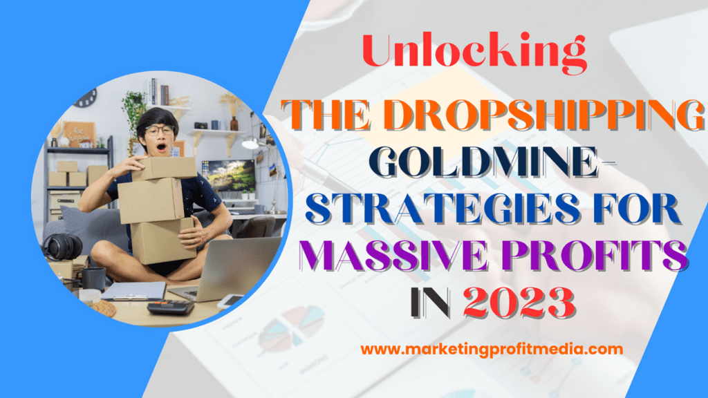 Unlocking the Dropshipping Goldmine-Strategies for Massive Profits in 2023
