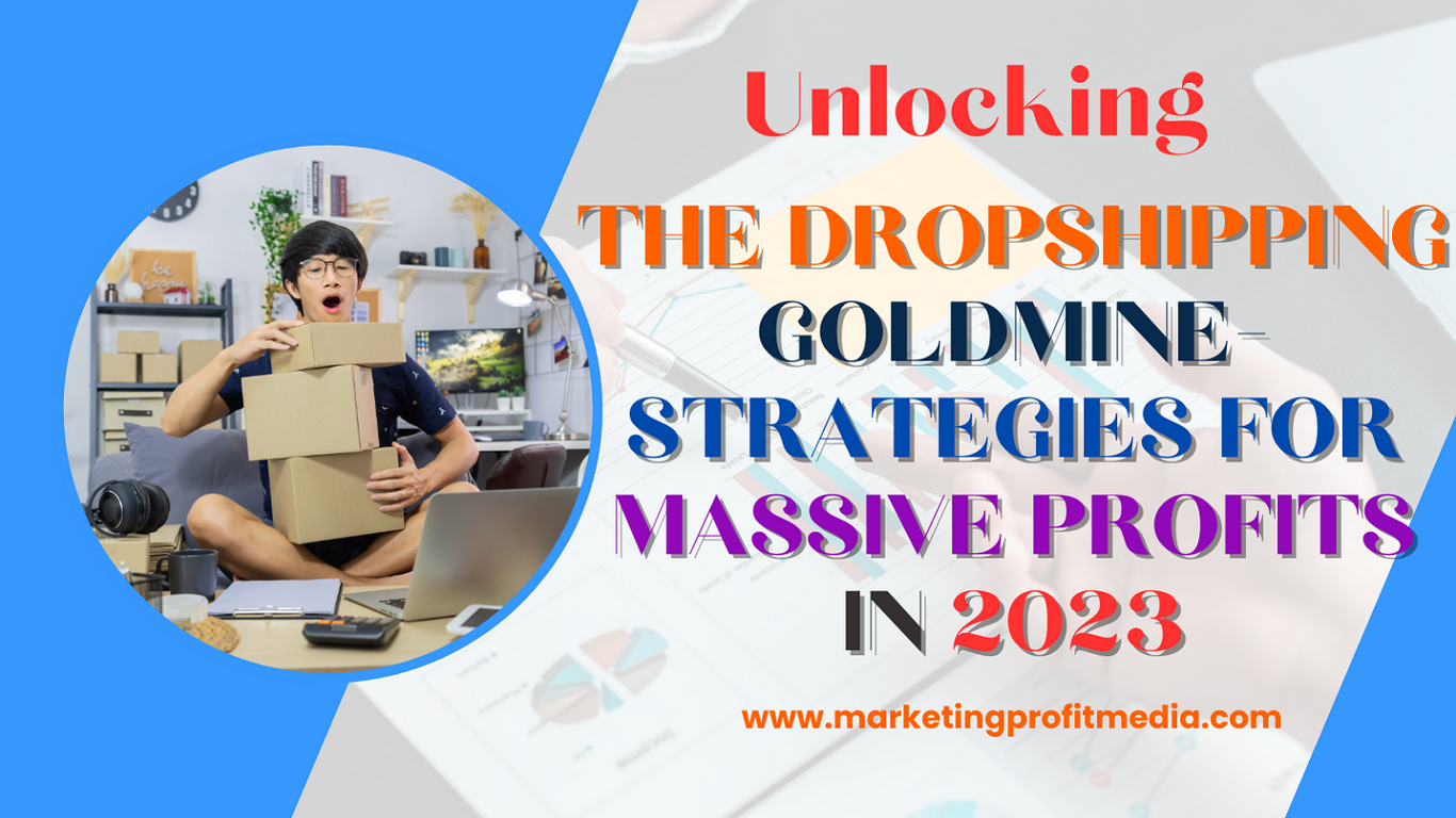 Unlocking the Dropshipping Goldmine-Strategies for Massive Profits in 2023