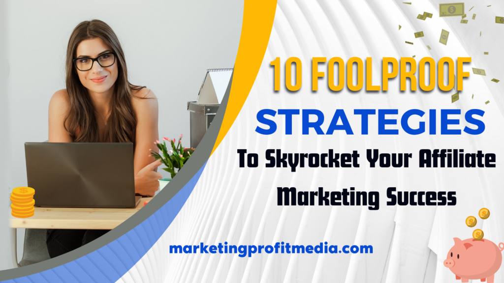 10 Foolproof Strategies to Skyrocket Your Affiliate Marketing Success