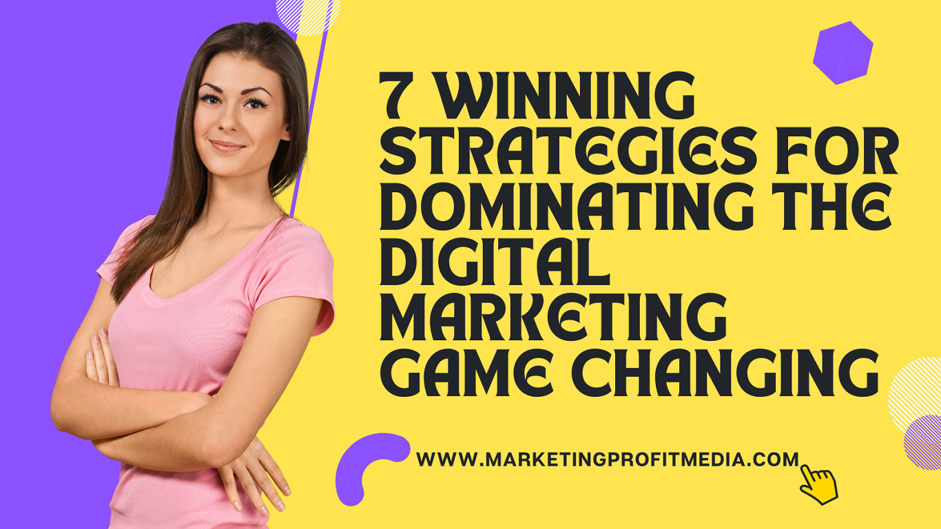 7 Winning Strategies for Dominating the Digital Marketing Game Changing
