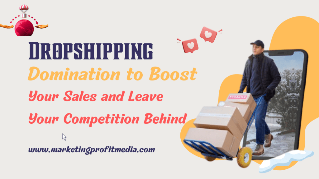 Dropshipping Domination to Boost Your Sales and Leave Your Competition Behind