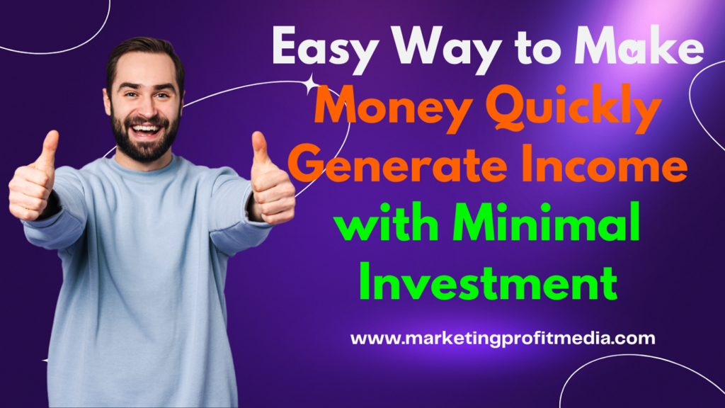 Easy Way to Make Money Quickly Generate Income with Minimal Investment