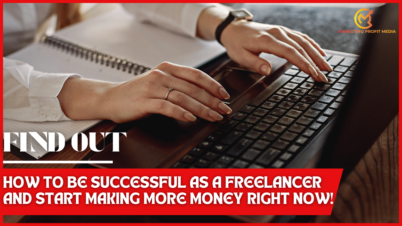 Find Out How to Be Successful as a Freelancer and Start Making More Money Right Now!