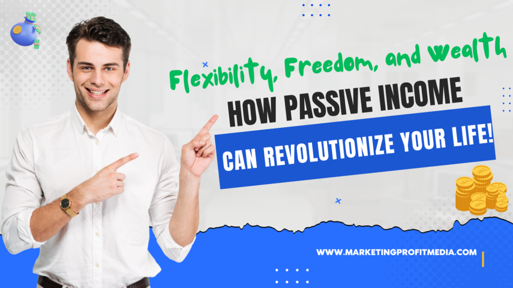 Flexibility, Freedom, and Wealth How Passive Income Can Revolutionize Your Life!