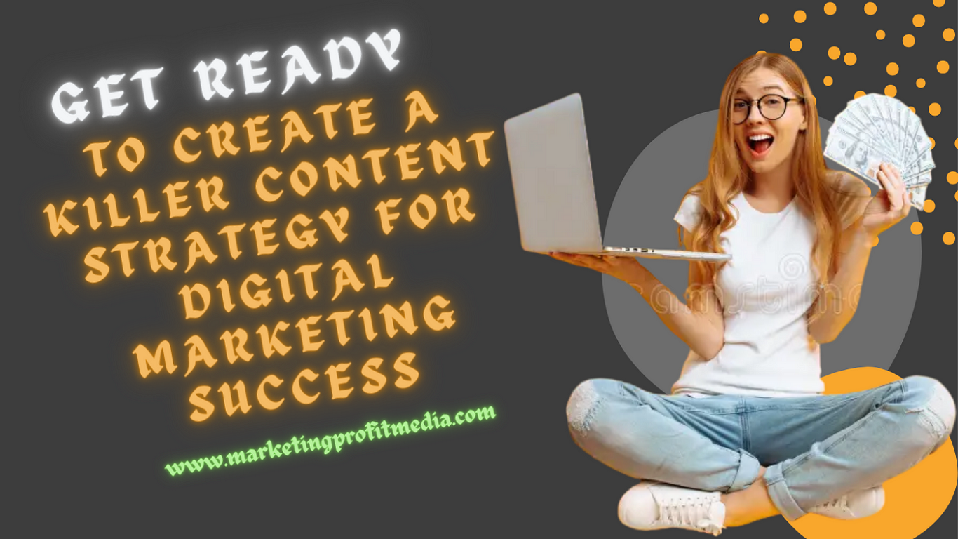 Get Ready to Create a Killer Content Strategy for Digital Marketing Success