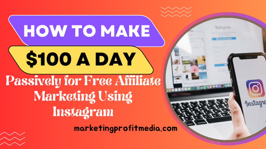 How to Make $100 a Day Passively for Free Affiliate Marketing Using Instagram