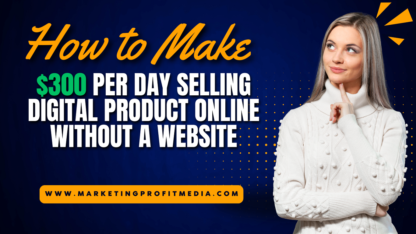How to Make $300 Per Day Selling Digital Product Online Without a Website