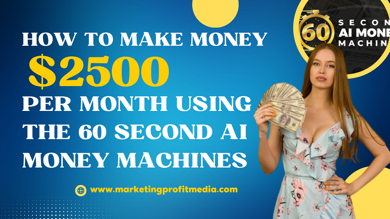 How to Make Money $2500 Per Month Using the 60 Second AI Money Machines