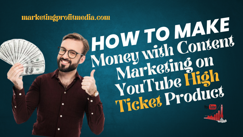 How to Make Money with Content Marketing on YouTube High Ticket Product