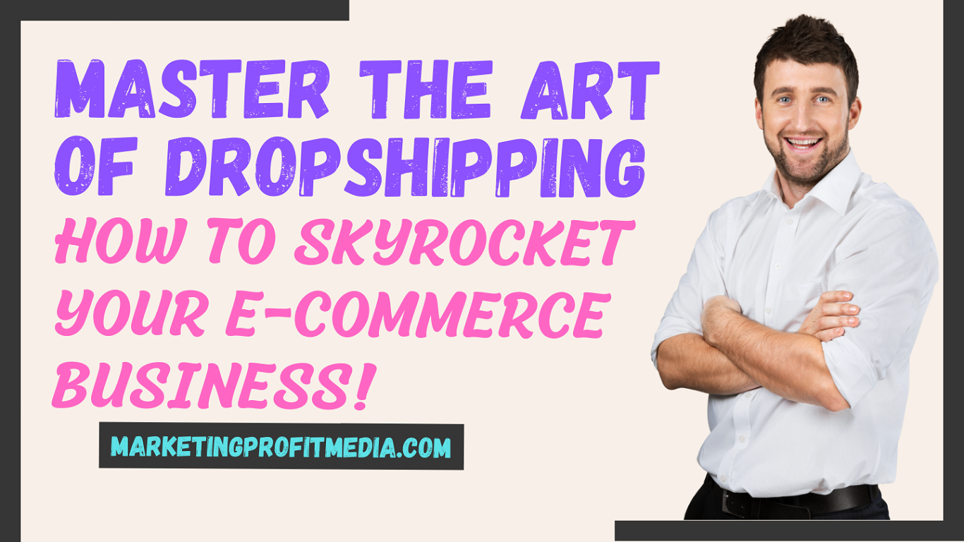 Master the Art of Dropshipping How to Skyrocket Your E-Commerce Business!
