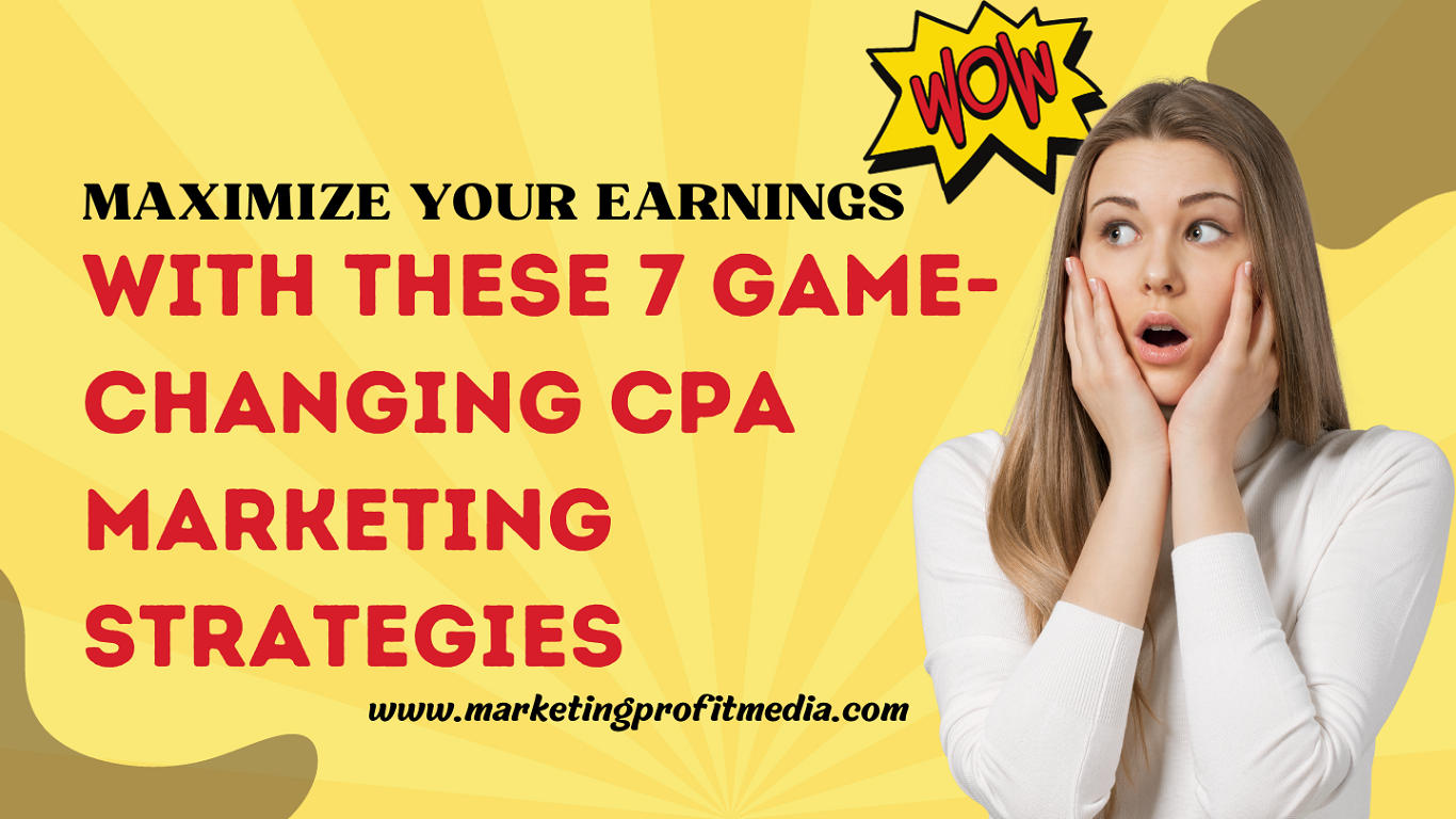 Maximize Your Earnings with These 7 Game-Changing CPA Marketing Strategies