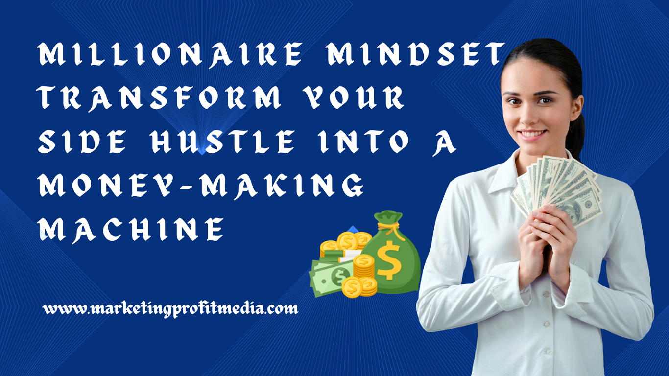 Millionaire Mindset Transform Your Side Hustle into a Money-Making Machine