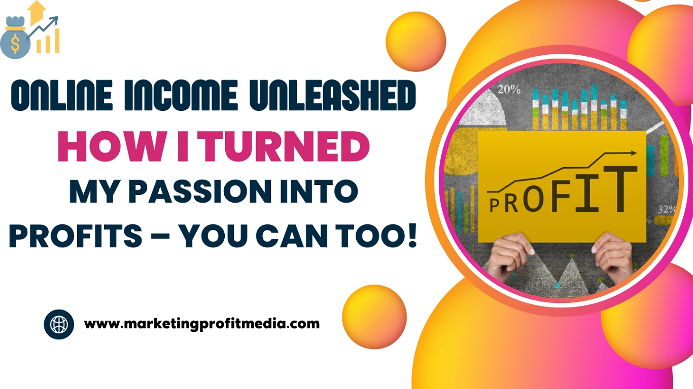 Online Income Unleashed How I Turned My Passion into Profits – You Can Too!