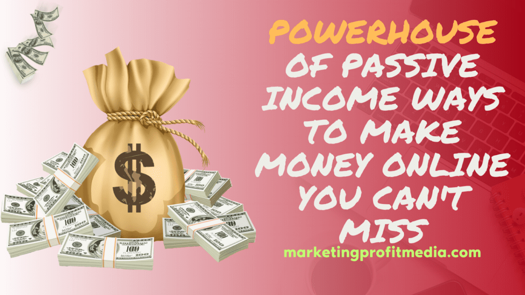 Powerhouse of Passive Income Ways to Make Money Online You Can't Miss