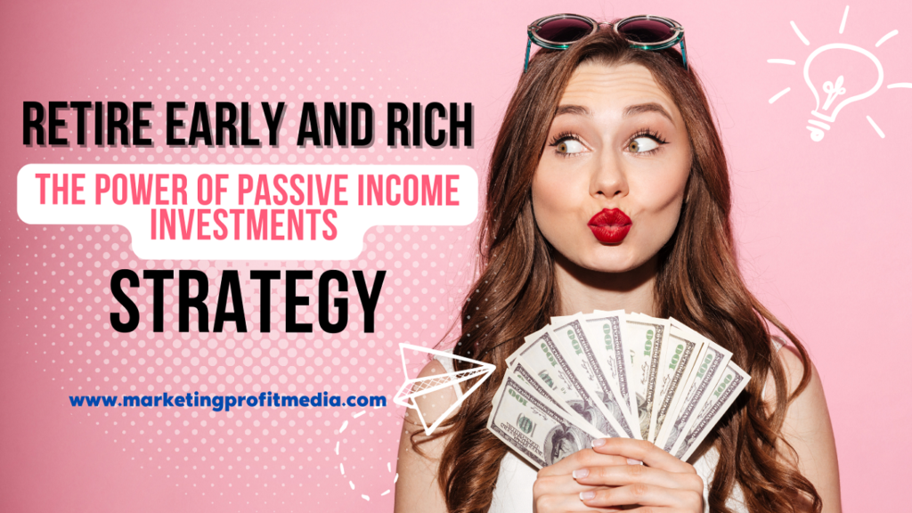 Retire Early and Rich the Power of Passive Income Investments Strategy