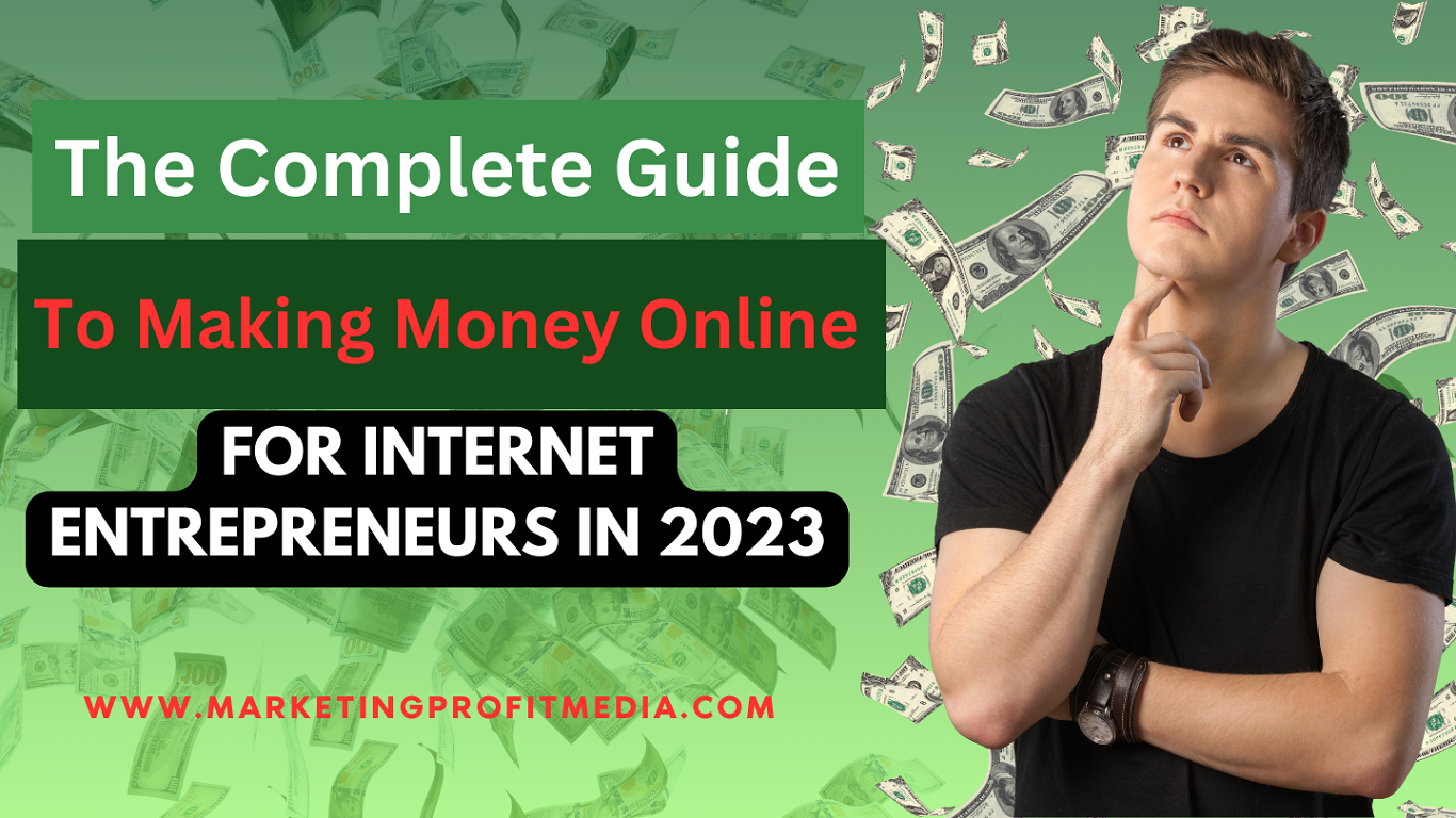 The Complete Guide to Making Money Online for Internet Entrepreneurs in 2023