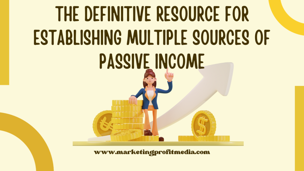 The Definitive Resource for Establishing Multiple Sources of Passive Income