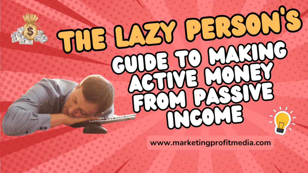 The Lazy Person's Guide to Making Active Money from Passive Income