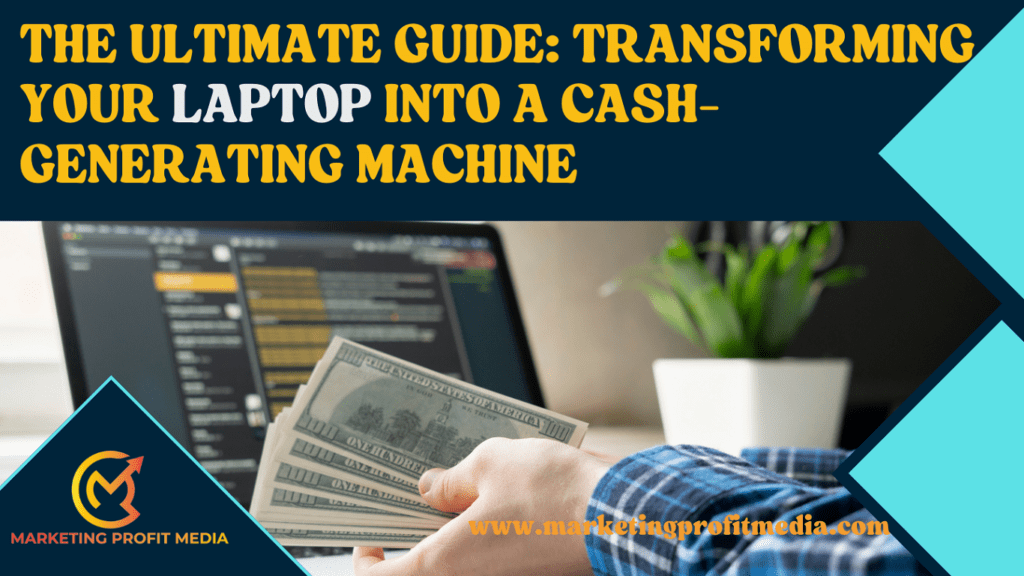 The Ultimate Guide: Transforming Your Laptop into a Cash-Generating Machine