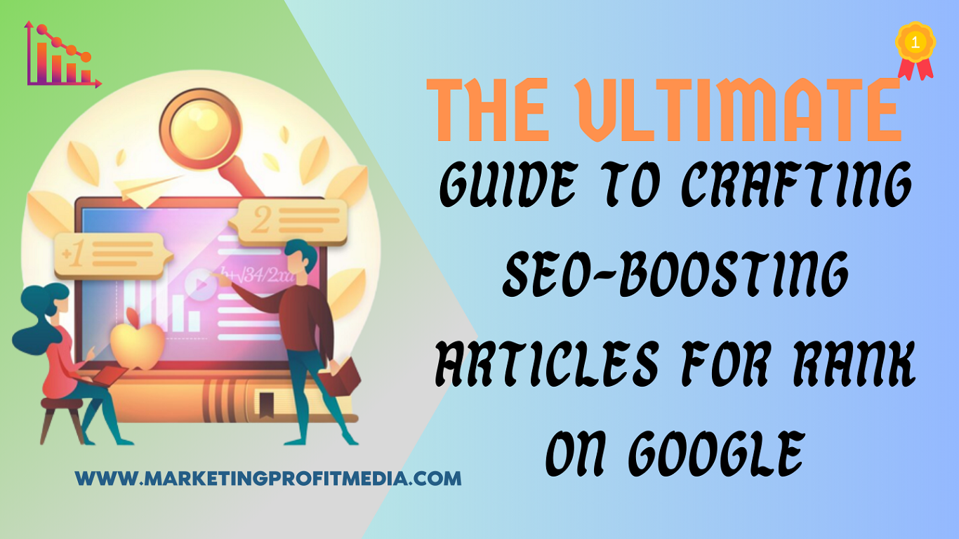 The Ultimate Guide to Crafting SEO-Boosting Articles for Rank on Google