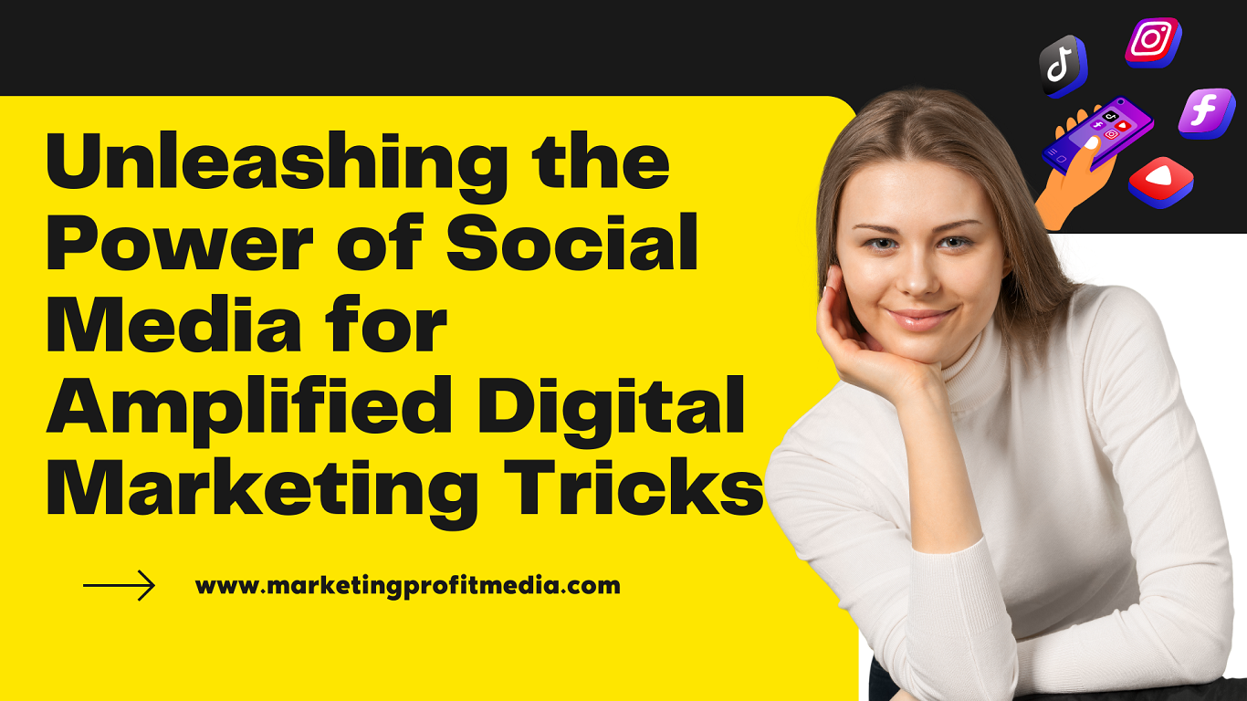 Unleashing the Power of Social Media for Amplified Digital Marketing Tricks