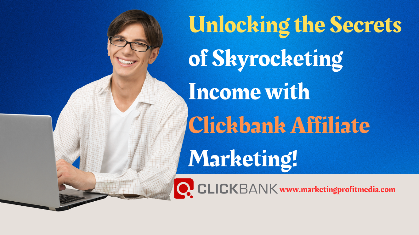 Unlocking the Secrets of Skyrocketing Income with Clickbank Affiliate Marketing!