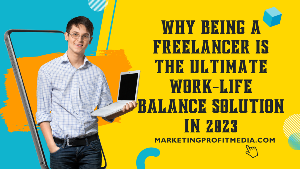 Why Being a Freelancer is the Ultimate Work-Life Balance Solution in 2023