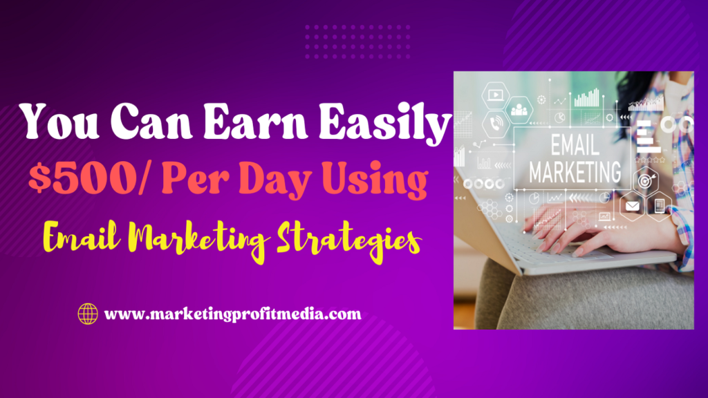 You Can Earn Easily $500 Per Day Using Email Marketing Strategies