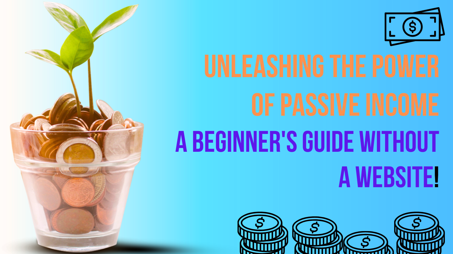 Unleashing the Power of Passive Income A Beginner's Guide Without a Website!