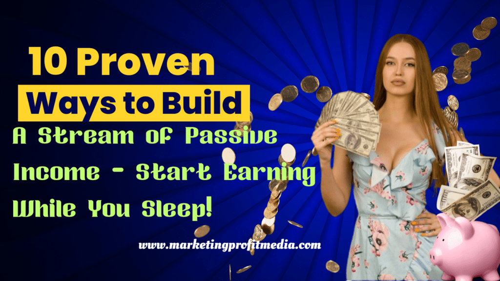 10 Proven Ways to Build a Stream of Passive Income - Start Earning While You Sleep!