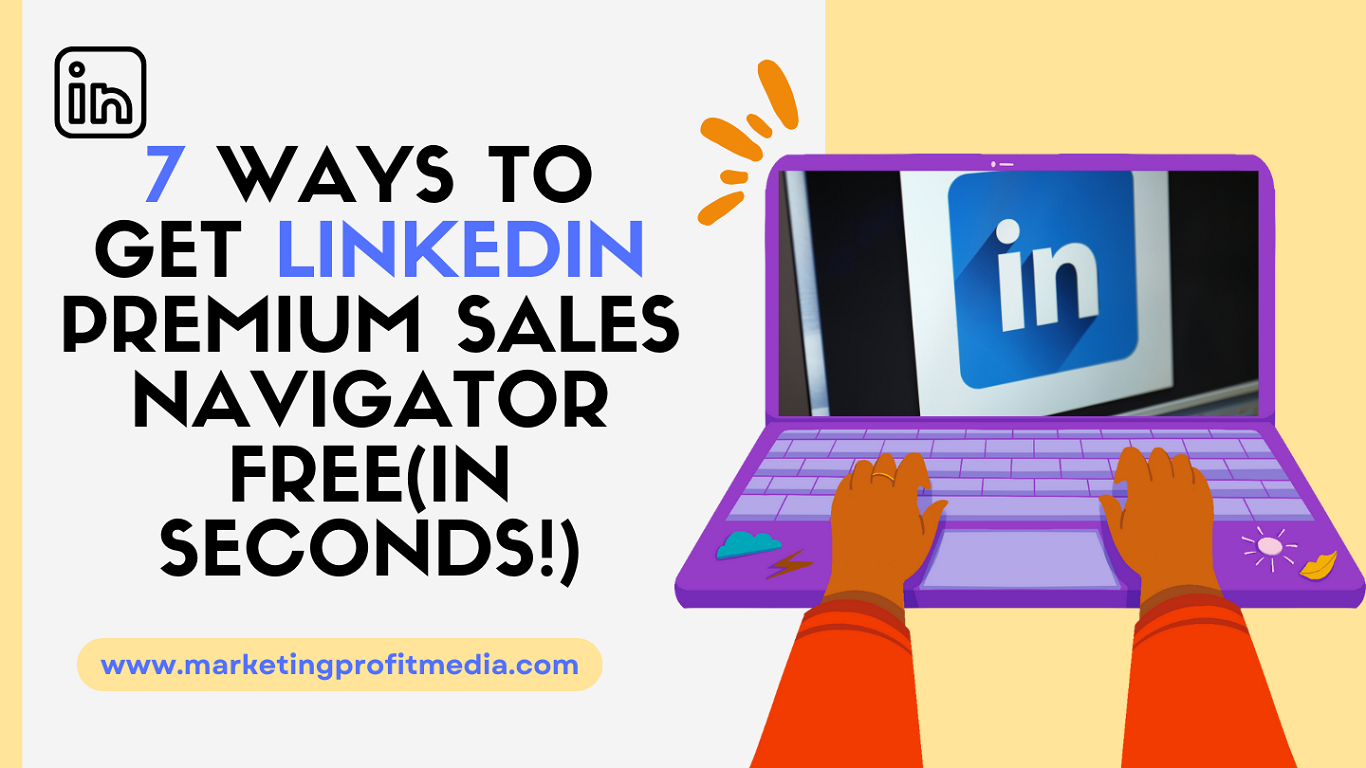 7 Ways To Get LinkedIn Premium Sales Navigator Free (In Seconds!)