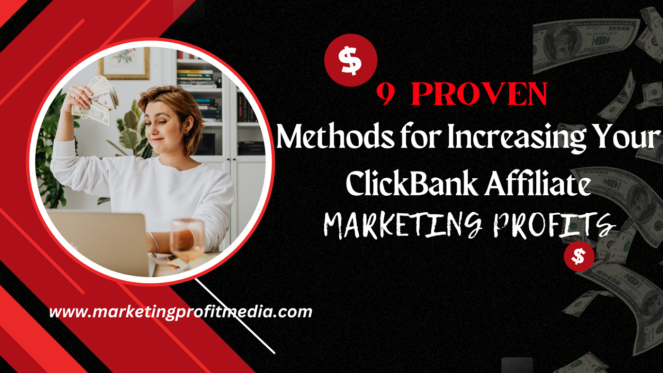 9 Proven Methods for Increasing Your ClickBank Affiliate Marketing Profits