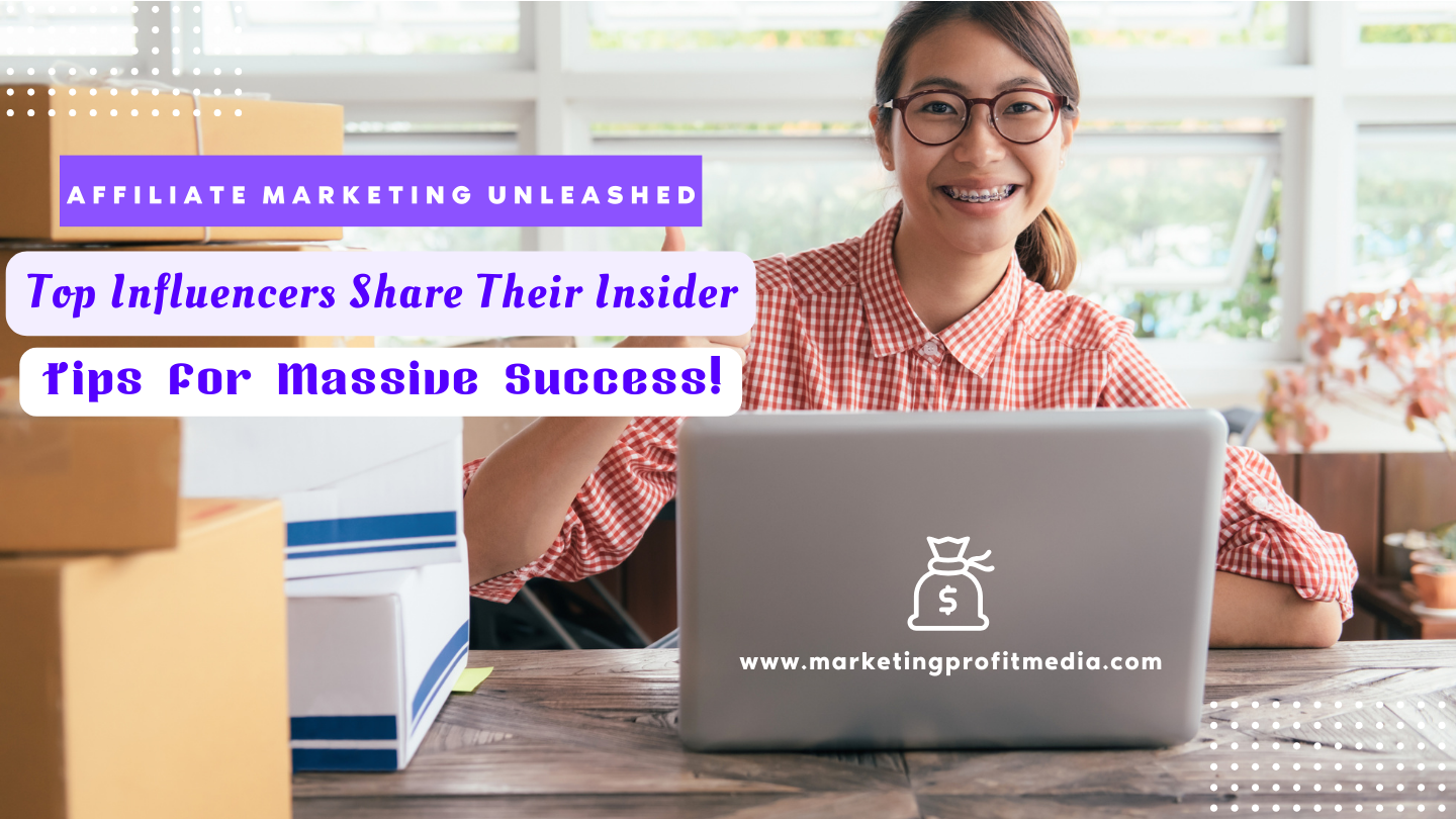 Affiliate Marketing Unleashed Top Influencers Share Their Insider Tips for Massive Success!