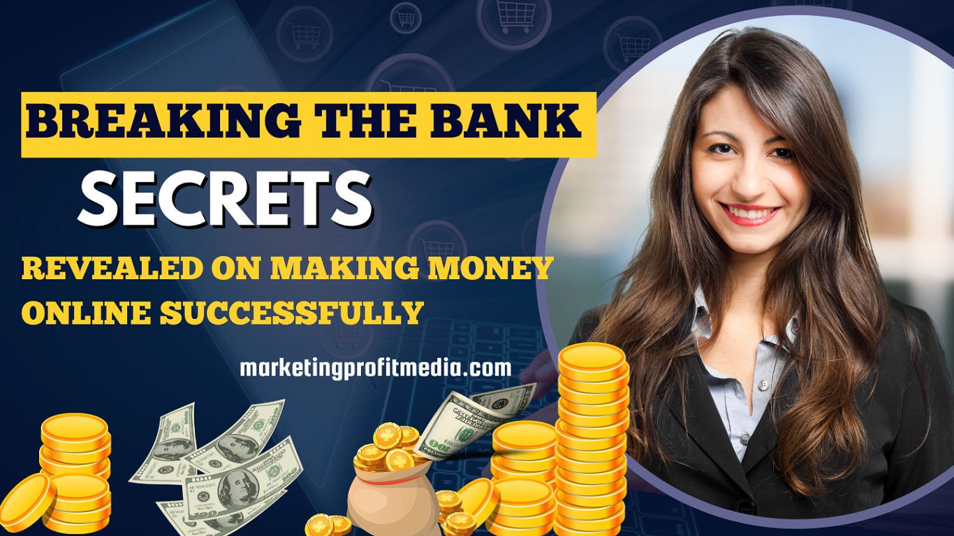 Breaking the Bank Secrets Revealed on Making Money Online Successfully