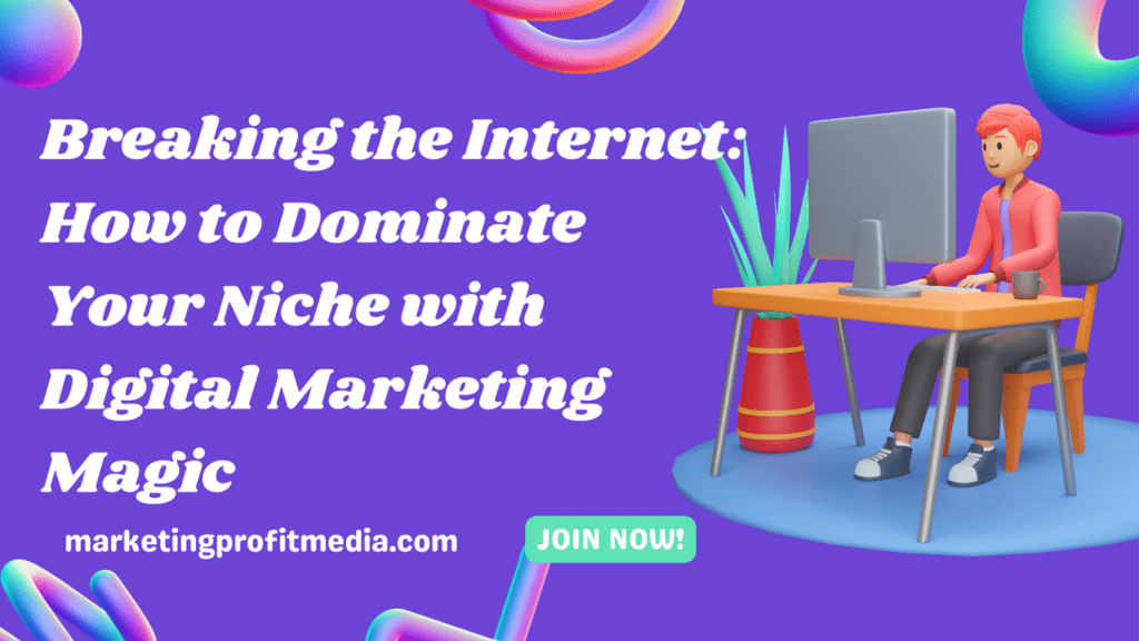 Breaking the Internet: How to Dominate Your Niche with Digital Marketing Magic