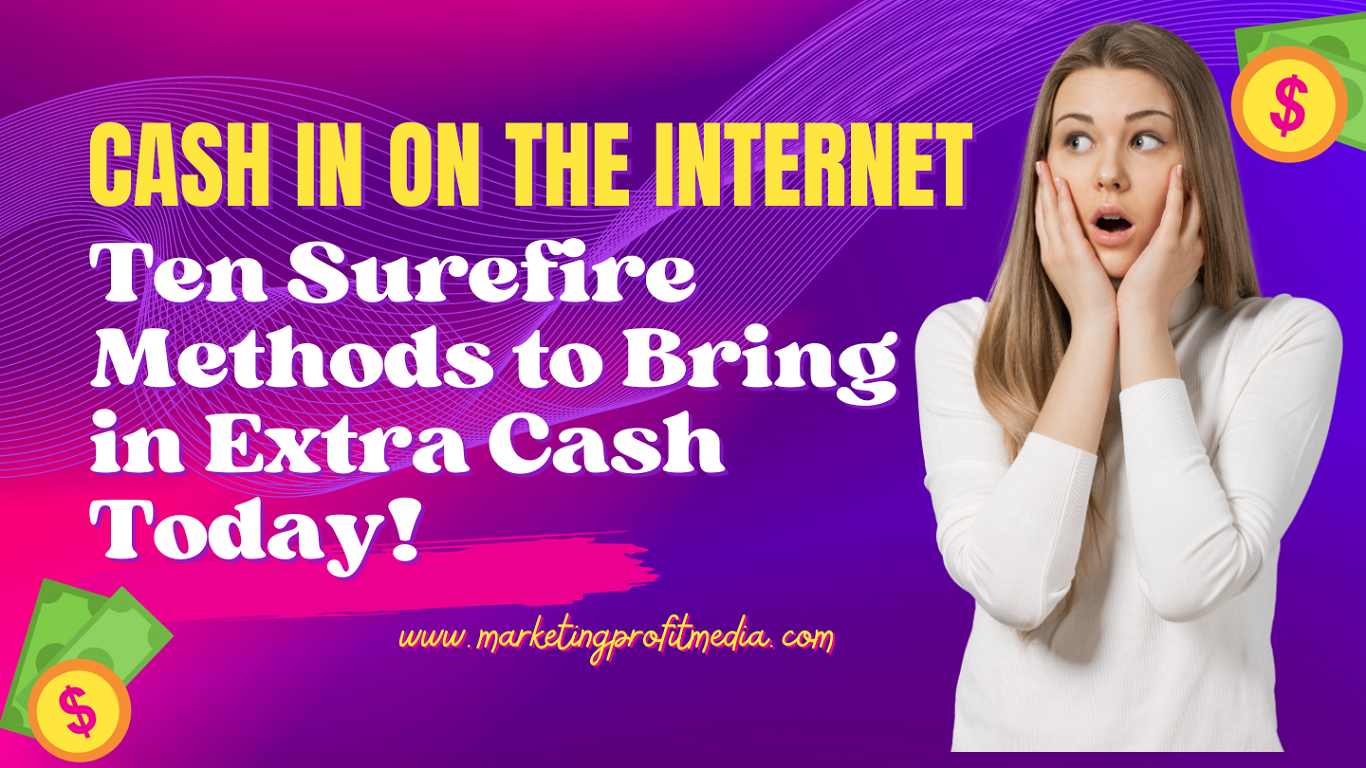 Cash in on the Internet: Ten Surefire Methods to Bring in Extra Cash Today!