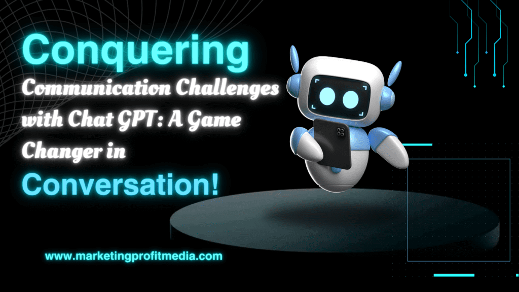 Conquering Communication Challenges with Chat GPT: A Game Changer in Conversation!