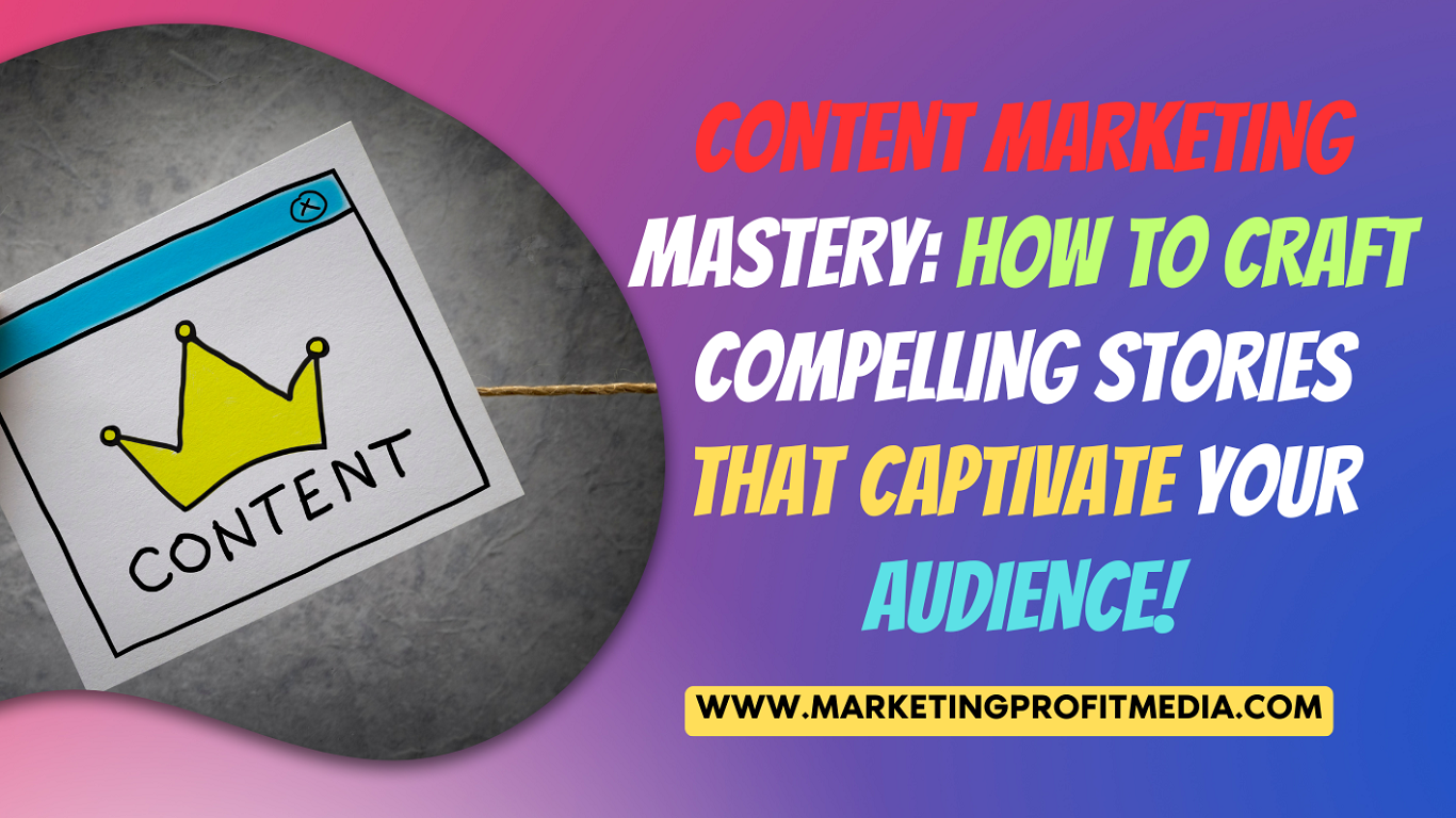 Content Marketing Mastery How to Craft Compelling Stories that Captivate Your Audience!