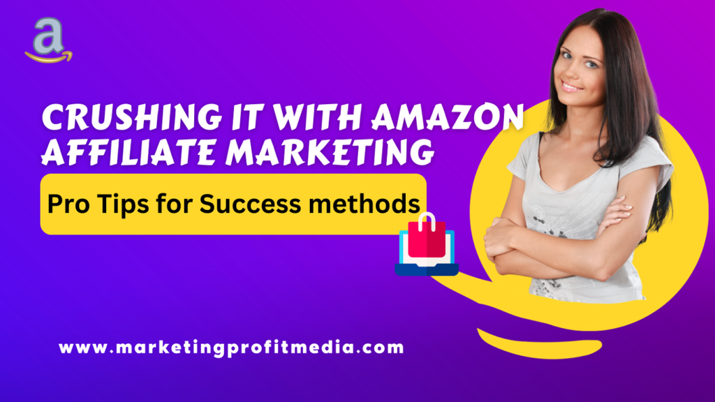 Crushing It with Amazon Affiliate Marketing: Pro Tips for Success methods