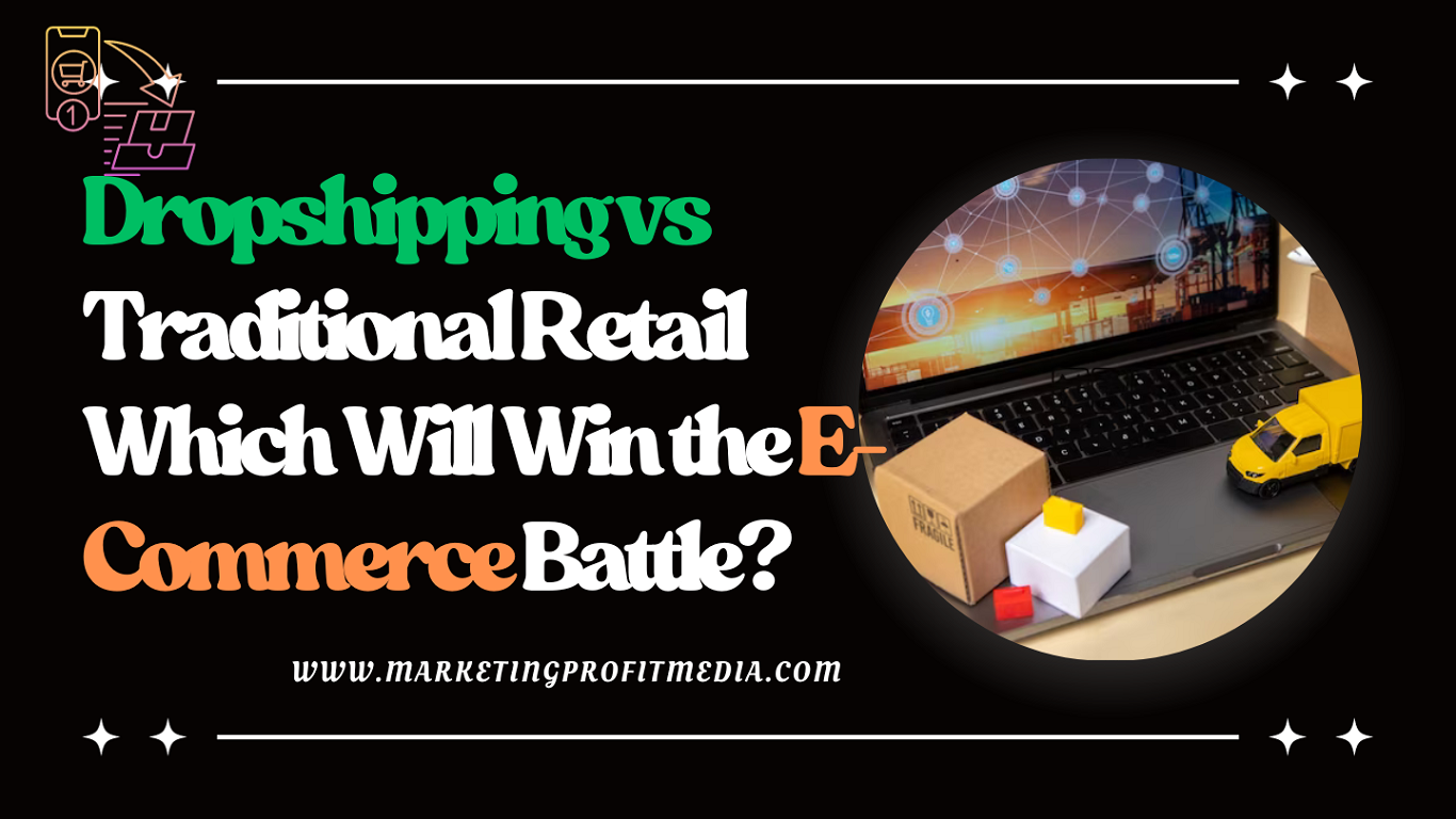 Dropshipping vs Traditional Retail Which Will Win the E-Commerce Battle?
