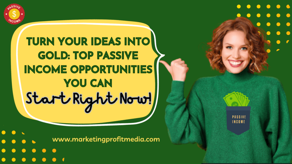 Turn Your Ideas into Gold: Top Passive Income Opportunities You Can Start Right Now!