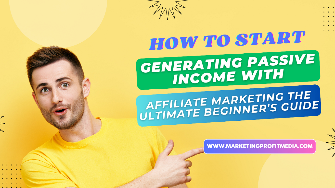 How to Start Generating Passive Income with Affiliate Marketing The Ultimate Beginner's Guide