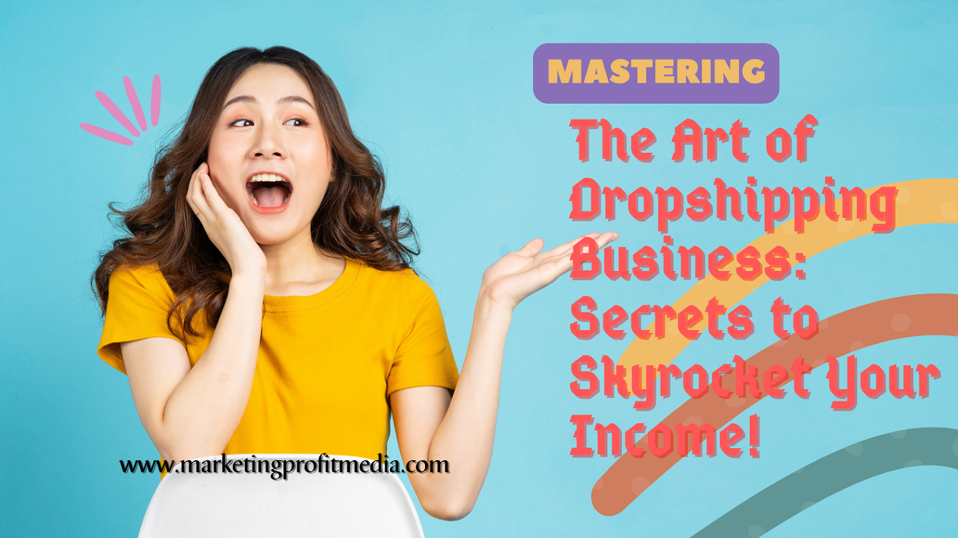 Mastering the Art of Dropshipping Business: Secrets to Skyrocket Your Income!